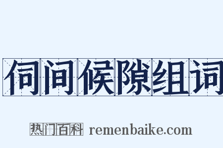 伺间候隙组词是什么意思的图片